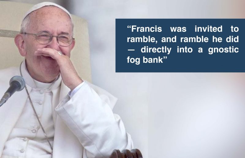 Pope Francis with quote "Francis was invited to ramble, and ramble he did — directly into a gnostic fog bank”