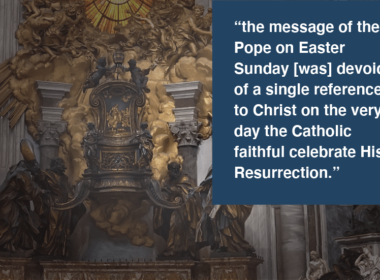 Chair of St. Peter with quote "the message of the Pope on Easter Sunday [was] devoid of a single reference to Christ on the very day the Catholic faithful celebrate His Resurrection."