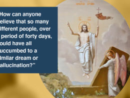 Resurrection of Jesus with quote: "How can anyone believe that so many different people, over a period of forty days, could have all succumbed to a similar dream or hallucination?”